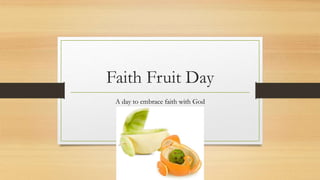 Faith Fruit Day
A day to embrace faith with God
 