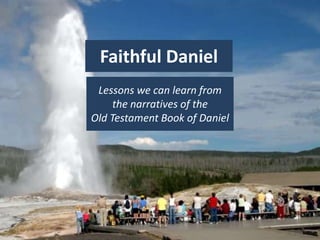 Faithful Daniel
Lessons we can learn from
the narratives of the
Old Testament Book of Daniel
 