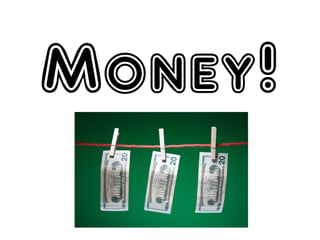 Money!
 