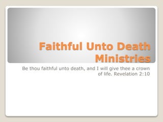 Faithful Unto Death
Ministries
Be thou faithful unto death, and I will give thee a crown
of life. Revelation 2:10
 