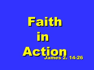 FaithFaith
inin
ActionActionJames 2. 14-26James 2. 14-26
 