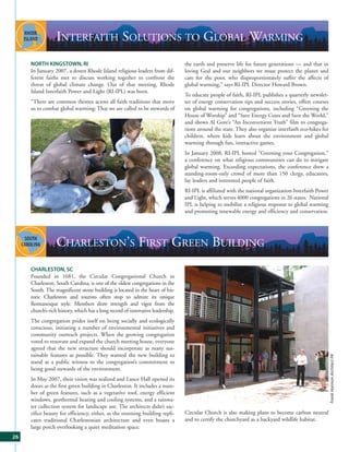 INTERFAITH SOLUTIONS TO GLOBAL WARMING
     NORTH KINGSTOWN, RI                                                        the earth and preserve life for future generations — and that in
     In January 2007, a dozen Rhode Island religious leaders from dif-          loving God and our neighbors we must protect the planet and
     ferent faiths met to discuss working together to confront the              care for the poor, who disproportionately suffer the affects of
     threat of global climate change. Out of that meeting, Rhode                global warming,” says RI-IPL Director Howard Brown.
     Island Interfaith Power and Light (RI-IPL) was born.
                                                                                To educate people of faith, RI-IPL publishes a quarterly newslet-
     “There are common themes across all faith traditions that move             ter of energy conservation tips and success stories, offers courses
     us to combat global warming: That we are called to be stewards of          on global warming for congregations, including “Greening the
                                                                                House of Worship” and “Save Energy Costs and Save the World,”
                                                                                and shows Al Gore’s “An Inconvenient Truth” film to congrega-
                                                                                tions around the state. They also organize interfaith eco-hikes for
                                                                                children, where kids learn about the environment and global
                                                                                warming through fun, interactive games.
                                                                                In January 2008, RI-IPL hosted “Greening your Congregation,”
                                                                                a conference on what religious communities can do to mitigate
                                                                                global warming. Exceeding expectations, the conference drew a
                                                                                standing-room-only crowd of more than 150 clergy, educators,
                                                                                lay leaders and interested people of faith.
                                                                                RI-IPL is affiliated with the national organization Interfaith Power
                                                                                and Light, which serves 4000 congregations in 26 states. National
                                                                                IPL is helping to mobilize a religious response to global warming
                                                                                and promoting renewable energy and efficiency and conservation.




                 CHARLESTON’S FIRST GREEN BUILDING
     CHARLESTON, SC
     Founded in 1681, the Circular Congregational Church in
     Charleston, South Carolina, is one of the oldest congregations in the
     South. The magnificent stone building is located in the heart of his-
     toric Charleston and tourists often stop to admire its unique
     Romanesque style. Members draw strength and vigor from the
     church’s rich history, which has a long record of innovative leadership.
     The congregation prides itself on being socially and ecologically
     conscious, initiating a number of environmental initiatives and
     community outreach projects. When the growing congregation
     voted to renovate and expand the church meeting house, everyone
     agreed that the new structure should incorporate as many sus-
     tainable features as possible. They wanted the new building to
                                                                                                                                                       Frank Harmon Architect PA




     stand as a public witness to the congregation’s commitment to
     being good stewards of the environment.
     In May 2007, their vision was realized and Lance Hall opened its
     doors as the first green building in Charleston. It includes a num-
     ber of green features, such as a vegetative roof, energy efficient
     windows, geothermal heating and cooling systems, and a rainwa-
     ter collection system for landscape use. The architects didn’t sac-
     rifice beauty for efficiency, either, as the stunning building repli-      Circular Church is also making plans to become carbon neutral
     cates traditional Charlestonian architecture and even boasts a             and to certify the churchyard as a backyard wildlife habitat.
     large porch overlooking a quiet meditation space.
26
 