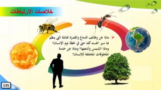 ➢‫ي‬ ‫اليت‬ ‫اهلائلة‬ ‫والقدرة‬ ‫الدماغ‬ ‫وظائف‬ ‫عن‬ ‫ماذا‬‫نظم‬
‫اإل‬ ‫نوم‬ ‫حلظة‬ ‫يف‬ ‫حّت‬ ‫كله‬‫اْلسد‬ ‫سري‬ ‫هبا‬‫نسان؟‬
‫خدمة‬ ‫عن‬ ‫وماذا‬ ‫وأشعتها؟‬ ‫الشمس‬ ‫وماذا‬
‫لإلنسان؟‬ ‫املختلفة‬ ‫املخلوقات‬
‫االرتباطات‬ ‫خالصات‬
135
 