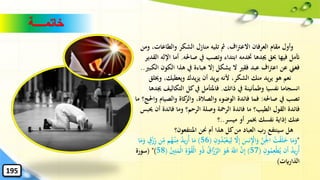 ‫خاتمــــة‬
‫والطاع‬ ‫الشكر‬ ‫منازل‬ ‫تليه‬ ‫مث‬ ،‫اف‬‫رت‬‫االع‬ ‫العرفان‬ ‫مقام‬ ‫وأول‬‫ومن‬ ،‫ات‬
‫صاحله‬ ‫يف‬ ‫وتصب‬ ‫ابتداء‬ ‫ختدمه‬ ‫ُيدها‬ ‫حبق‬ ‫فيها‬ ‫أتمل‬.‫أ‬‫القدير‬ ‫اإلله‬ ‫ما‬
‫الك‬ ‫هذا‬ ‫يف‬ ‫هباءة‬ ‫إال‬ ‫يشكل‬ ‫ال‬ ‫فقري‬ ‫عبد‬ ‫اف‬‫رت‬‫اع‬ ‫عن‬ ‫فغين‬‫الكبري‬ ‫ون‬..
‫وخي‬ ،‫ويعطيك‬ ‫يدك‬‫ز‬‫ي‬ ‫أن‬ ‫يد‬‫ر‬‫ي‬ ‫ألنه‬ ،‫الشكر‬ ‫منك‬ ‫يد‬‫ر‬‫ي‬ ‫هو‬ ‫نعم‬‫لق‬
‫ذاتك‬ ‫يف‬ ‫وطمأنينة‬ ‫نفسيا‬ ‫انسجاما‬.‫التكال‬ ‫كل‬‫يف‬ ‫فاملتأمل‬‫ُيدها‬ ‫يف‬
‫صاحله‬ ‫يف‬ ‫تصب‬:‫والص‬ ‫كاة‬‫والز‬ ،‫والصالة‬ ‫الوضوء‬ ‫فائدة‬ ‫فما‬‫ما‬ ‫واحلج؟‬ ‫يام‬
‫أ‬ ‫فائدة‬ ‫وما‬ ‫الرحم؟‬ ‫وصلة‬ ‫الرمحة‬ ‫فائدة‬ ‫ما‬ ‫الطيب؟‬ ‫القول‬ ‫فائدة‬‫حيبس‬ ‫ن‬
‫عنك‬‫إذاية‬‫ميسر‬ ‫أو‬ ‫خبمر‬ ‫نفسك‬..‫؟‬
‫املنتفعون؟‬ ‫حنن‬ ‫أم‬ ‫هذا‬ ‫كل‬‫من‬ ‫العباد‬ ‫رب‬ ‫سينتفع‬ ‫هل‬
"ُ‫ب‬ْ‫ع‬‫ا‬‫ي‬ِ‫ل‬ َّ‫ال‬ِ‫إ‬ ‫ا‬‫نس‬ِْ‫اإل‬‫ا‬‫و‬ َّ‫ن‬ِْ‫ْل‬‫ا‬ ُ‫ت‬ْ‫ق‬‫ا‬‫ل‬‫ا‬‫خ‬ ‫ا‬‫ا‬‫م‬‫ا‬‫و‬ِ‫ون‬ُ‫د‬(56)ٍ‫ق‬ْ‫ز‬ِ‫ر‬ ‫ن‬ِ‫م‬ ‫م‬ُ‫ه‬ْ‫ن‬ِ‫م‬ ُ‫د‬‫ي‬ِ‫ر‬ُ‫أ‬ ‫ا‬‫ا‬‫م‬‫ا‬‫ا‬‫م‬‫ا‬‫و‬
ِ‫ون‬ُ‫م‬ِ‫ْع‬‫ط‬ُ‫ي‬ ‫ان‬‫أ‬ ُ‫د‬‫ي‬ِ‫ر‬ُ‫أ‬(57)ُ‫ق‬ْ‫ل‬‫ا‬ ‫و‬ُ‫ذ‬ ُ‫ق‬‫َّا‬‫ز‬َّ‫الر‬ ‫ا‬‫و‬ُ‫ه‬ ‫ا‬َّ‫اّلل‬ َّ‫ن‬ِ‫إ‬ُ‫ني‬ِ‫ت‬‫ا‬‫ْم‬‫ل‬‫ا‬ ِ‫ة‬َّ‫و‬(58( ")‫سورة‬
‫الذارايت‬)
195
 