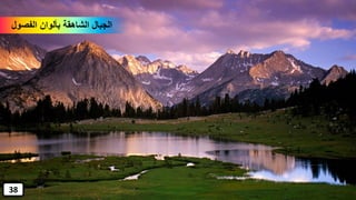 ‫الفصول‬ ‫بألوان‬ ‫الشاهقة‬ ‫الجبال‬
38
 