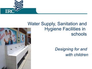 Water Supply, Sanitation and Hygiene Facilities in  schools Designing for and  with children 