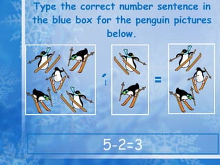 Type the correct number sentence in the blue box for the penguin pictures below. 5-2=3 ? =