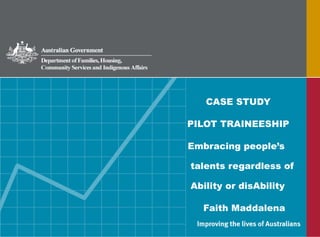 CASE STUDY

PILOT TRAINEESHIP

Embracing people’s

talents regardless of

Ability or disAbility

  Faith Maddalena
 