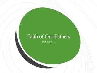 Faith of Our Fathers
Hebrews 11
 