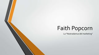 Faith Popcorn
La “Nostradamus del marketing”

 