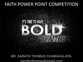 FAITH POWER POINT COMPETITION

BR. SARATH THOMAS CHAMAKALAYIL
sarathcthomas@gmail.com

 