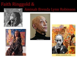 Faith Ringgold &
           Aminah Brenda Lynn Robinson
 