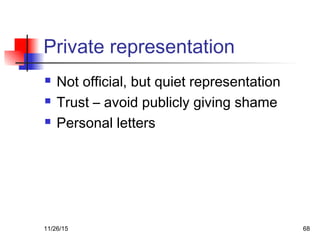 Private representation
 Not official, but quiet representation
 Trust – avoid publicly giving shame
 Personal letters
11/26/15 68
 