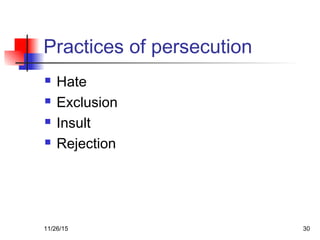 Practices of persecution
 Hate
 Exclusion
 Insult
 Rejection
11/26/15 30
 