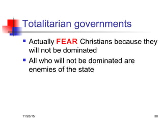 Totalitarian governments
 Actually FEAR Christians because they
will not be dominated
 All who will not be dominated are...
