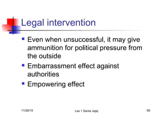 Legal intervention
 Even when unsuccessful, it may give
ammunition for political pressure from
the outside
 Embarrassmen...