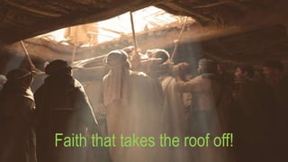 Faith that takes the roof off!
 