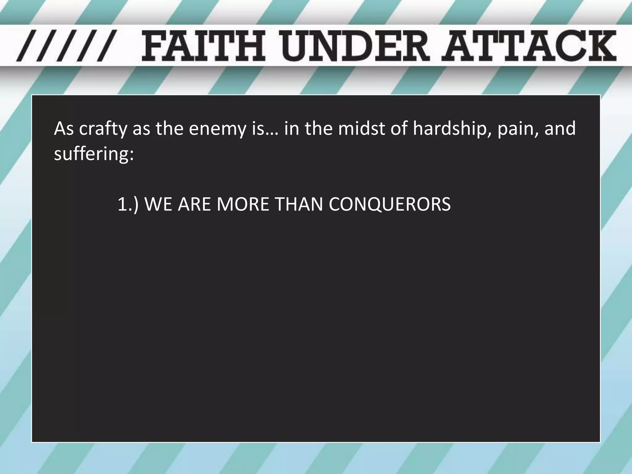 As crafty as the enemy is… in the midst of hardship, pain, and suffering:1.) WE ARE MORE THAN CONQUERORS