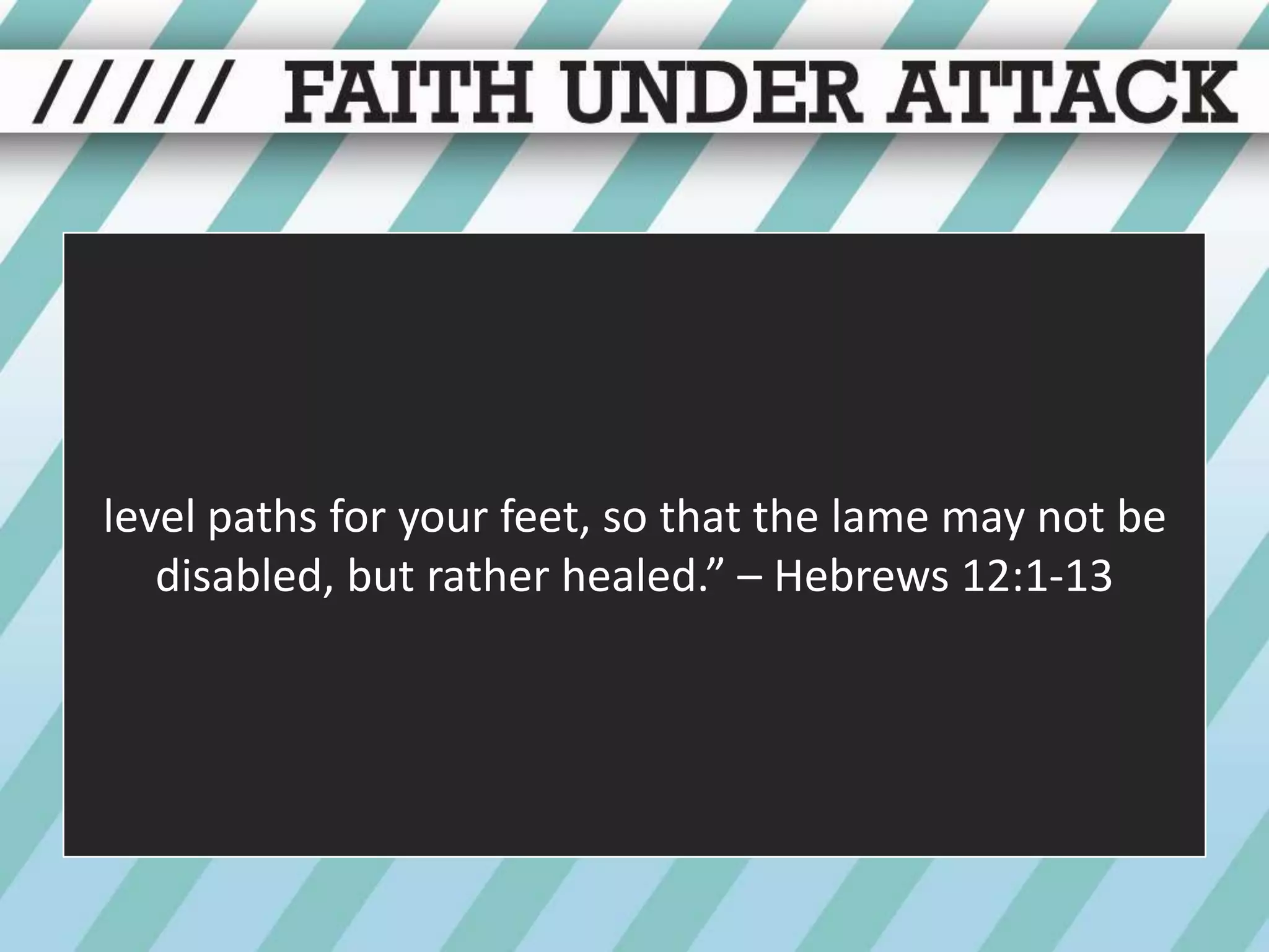 level paths for your feet, so that the lame may not be disabled, but rather healed.” – Hebrews 12:1-13