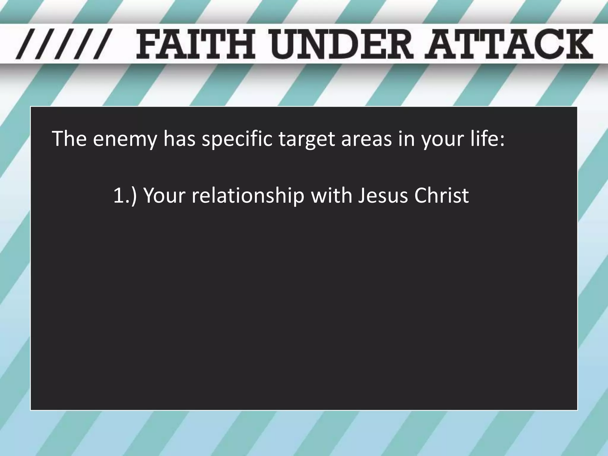 The enemy has specific target areas in your life:1.) Your relationship with Jesus Christ