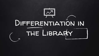 Differentiation in
the Library
 