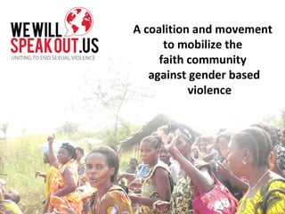 A coalition and movement
to mobilize the
faith community
against gender based
violence
 