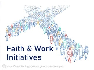 Faith & Work
Initiatives
https://www.theologyofwork.org/resources/examples
 