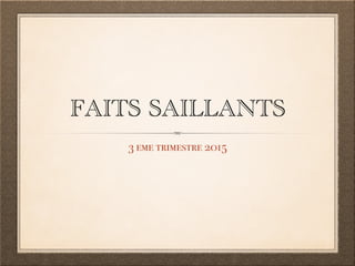 FAITS SAILLANTS
3 eme trimestre 2015
 