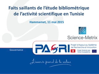 Volet Formation
Faits saillants de l’étude bibliométrique
de l’activité scientifique en Tunisie
Hammamet, 11 mai 2015
Gouvernance 
 