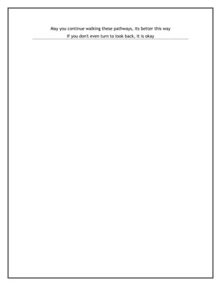 May you continue walking these pathways, its better this way
        If you don't even turn to look back, it is okay
 