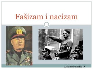Fašizam i nacizam
Aleksandra Rakić IX
 