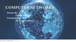 COMPUTER NETWORKS
Present By:
Faizan Mukhtar
Presented To:
Sir Taimour Hassan
 
