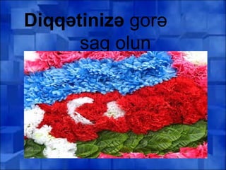 Diqqətinizə gorə
sag olun
 