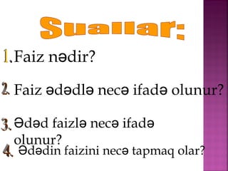 Faiz n dir?ə
Faiz d dl nec ifad olunur?ə ə ə ə ə
d d faizl nec ifadƏ ə ə ə ə
olunur?
d din faizini nec tapmaq olar?Ə ə ə
 