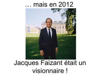 … mais en 2012

Jacques Faizant était un
visionnaire !

 