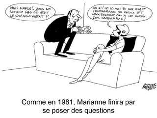 Comme en 1981, Marianne finira par
se poser des questions

 