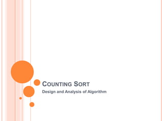 COUNTING SORT
Design and Analysis of Algorithm
 