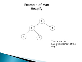 “The root is the
maximum element of the
heap!”
Example of Max
Heapify
 