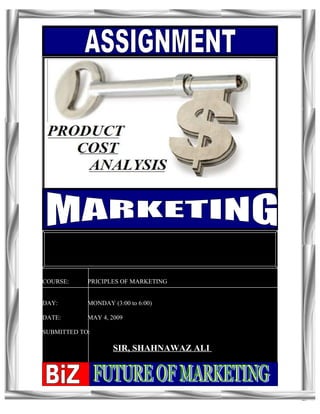 Presented by:
                     Sh.Faizan Ahmed

COURSE:     PRICIPLES OF MARKETING


DAY:        MONDAY (3:00 to 6:00)

DATE:       MAY 4, 2009

SUBMITTED TO:

                    SIR, SHAHNAWAZ ALI
 