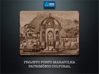 PROJETO PORTO MARAVILHA
  PATRIMÔNIO CULTURAL
 
