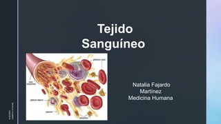 Tejido
Sanguíneo
Natalia Fajardo
Martínez
Medicina Humana
10/04/2018
NATALIAFAJARDO
 