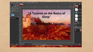 A Tutorial on the Basics
of Gimp
By: Winfreya M. Fajardo
“A Tutorial on the Basics of
Gimp”
By: Winfreya M. Fajardo
 
