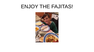 ENJOY THE FAJITAS!