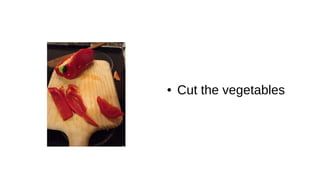 ● Cut the vegetables