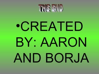 •CREATED
BY: AARON
AND BORJA
 