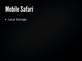 Mobile Safari
 Local Storage
 