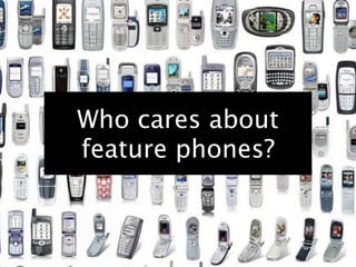 Who cares about
feature phones?
 