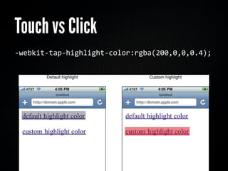 Touch vs Click
‐webkit‐tap‐highlight‐color:rgba(200,0,0,0.4);
 