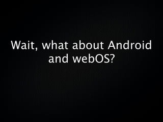 Wait, what about Android
       and webOS?
 