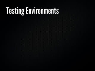 Testing Environments
 
